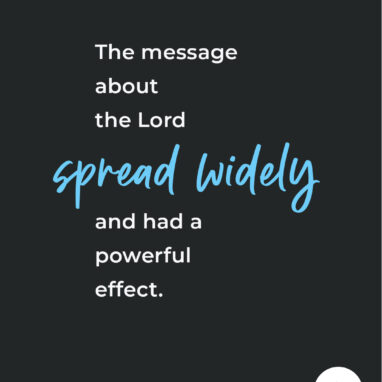 Acts 19:20 NLT So the message about the Lord spread widely and had a powerful effect.